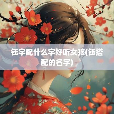 钰字配什么字好听女孩(钰搭配的名字)