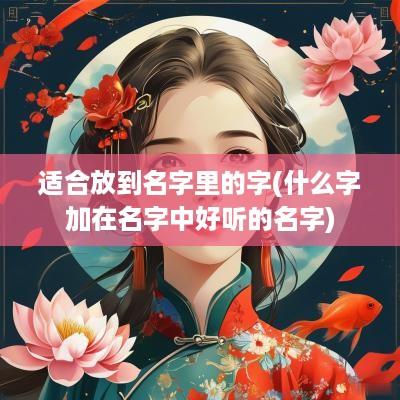 适合放到名字里的字(什么字加在名字中好听的名字)