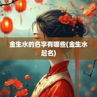 金生水的名字有哪些(金生水起名)