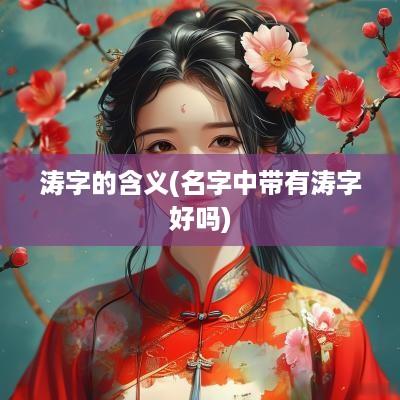 涛字的含义(名字中带有涛字好吗)