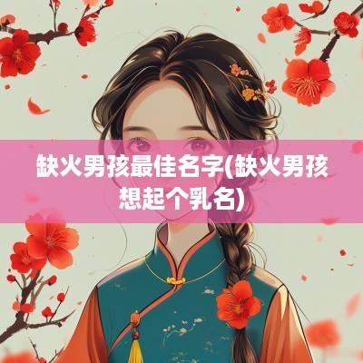 缺火男孩最佳名字(缺火男孩想起个乳名)