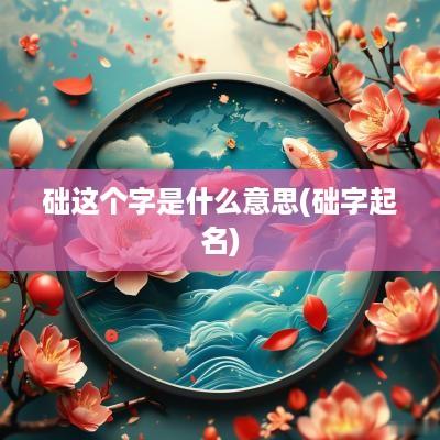 础这个字是什么意思(础字起名)