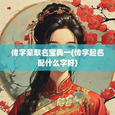 传字辈取名宝典一(传字起名配什么字好)