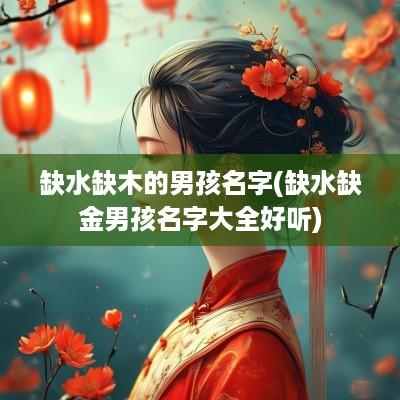缺水缺木的男孩名字(缺水缺金男孩名字大全好听)
