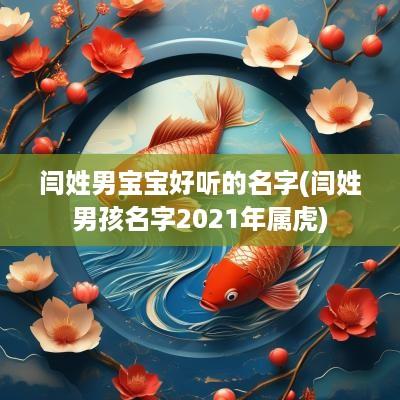 闫姓男宝宝好听的名字(闫姓男孩名字2025年属虎)