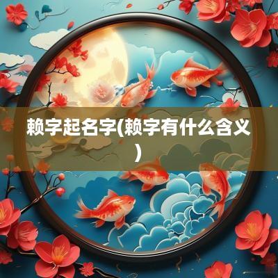 赖字起名字(赖字有什么含义)