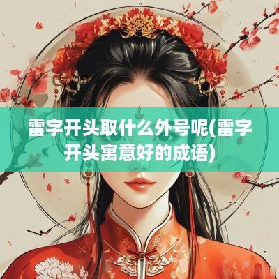 雷字开头取什么外号呢(雷字开头寓意好的成语)