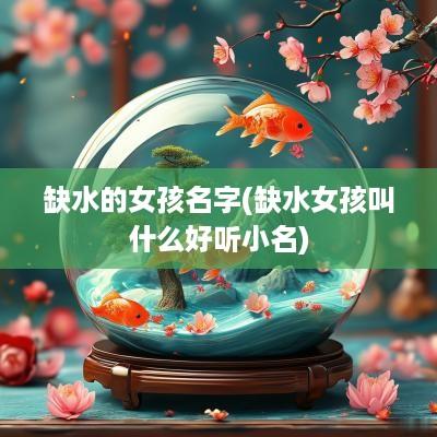 缺水的女孩名字(缺水女孩叫什么好听小名)