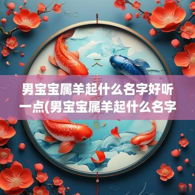 男宝宝属羊起什么名字好听一点(男宝宝属羊起什么名字好听)