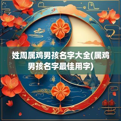 姓周属鸡男孩名字大全(属鸡男孩名字最佳用字)