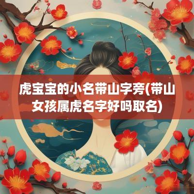 虎宝宝的小名带山字旁(带山女孩属虎名字好吗取名)
