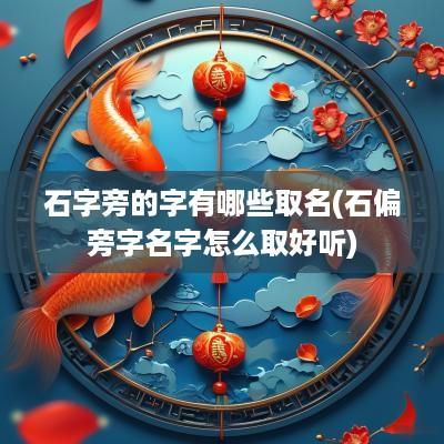 石字旁的字有哪些取名(石偏旁字名字怎么取好听)