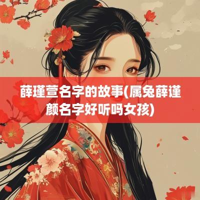 薛瑾萱名字的故事(属兔薛谨颜名字好听吗女孩)