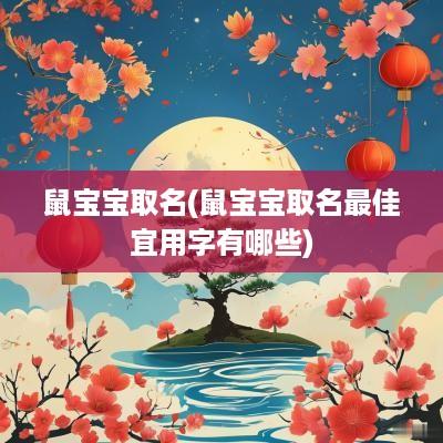 鼠宝宝取名(鼠宝宝取名最佳宜用字有哪些)
