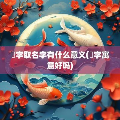 锜字取名字有什么意义(锜字寓意好吗)