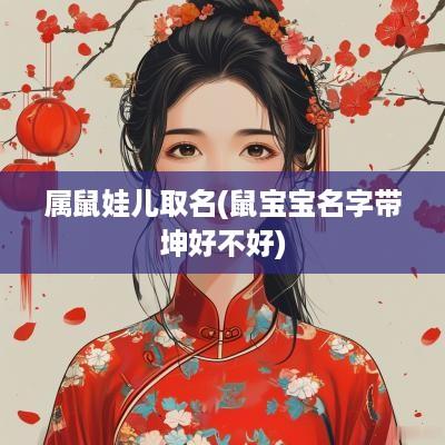 属鼠娃儿取名(鼠宝宝名字带坤好不好)