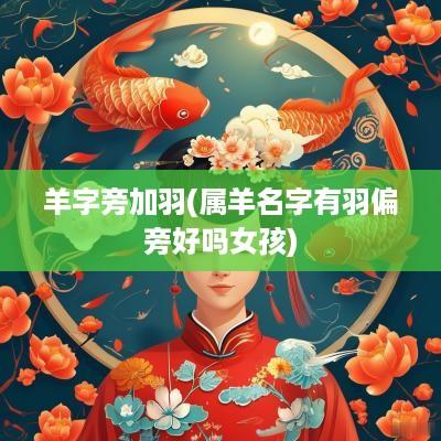 羊字旁加羽(属羊名字有羽偏旁好吗女孩)