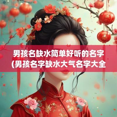 男孩名缺水简单好听的名字(男孩名字缺水大气名字大全)