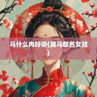 马什么冉好听(属马取名女孩)