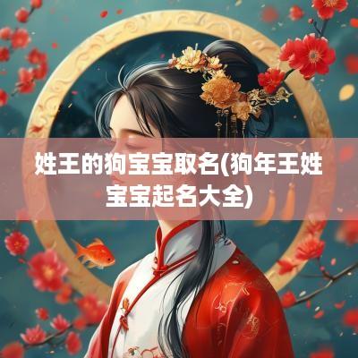姓王的狗宝宝取名(狗年王姓宝宝起名大全)