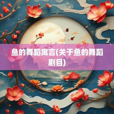 鱼的舞蹈寓言(关于鱼的舞蹈剧目)