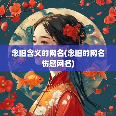 念旧含义的网名(念旧的网名伤感网名)