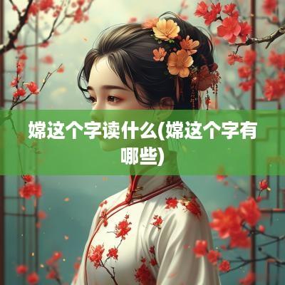 嫦这个字读什么(嫦这个字有哪些)