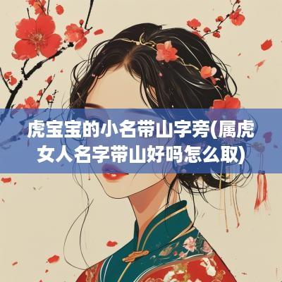 虎宝宝的小名带山字旁(属虎女人名字带山好吗怎么取)