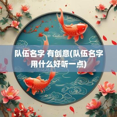 队伍名字 有创意(队伍名字用什么好听一点)