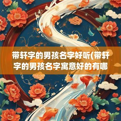 带轩字的男孩名字好听(带轩字的男孩名字寓意好的有哪些)