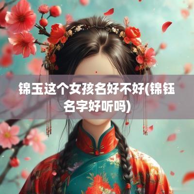 锦玉这个女孩名好不好(锦钰名字好听吗)