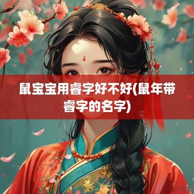 鼠宝宝用睿字好不好(蛇年带睿字的名字)