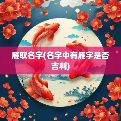 雁取名字(名字中有雁字是否吉利)