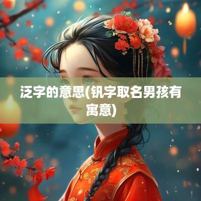 泛字的意思(钒字取名男孩有寓意)