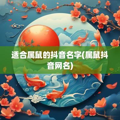 适合属鼠的抖音名字(属鼠抖音网名)