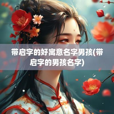 带启字的好寓意名字男孩(带启字的男孩名字)