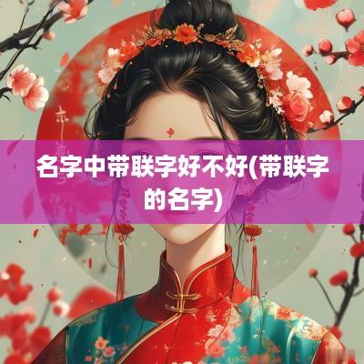 名字中带联字好不好(带联字的名字)