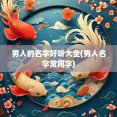 男人的名字好听大全(男人名字常用字)
