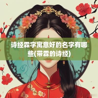 诗经霖字寓意好的名字有哪些(带霖的诗经)