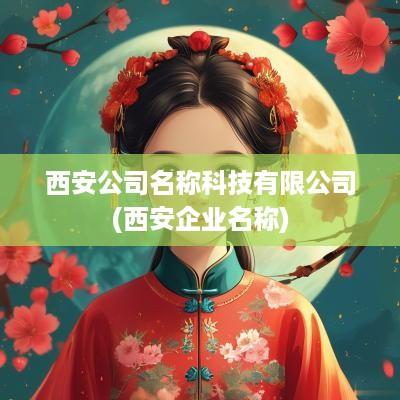 西安公司名称科技有限公司(西安企业名称)