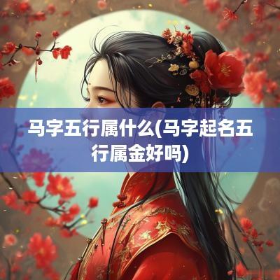 马字五行属什么(马字起名五行属金好吗)