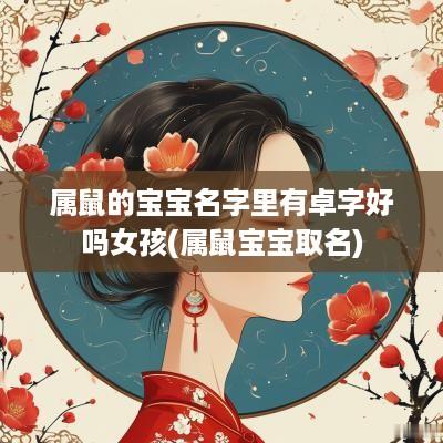 属鼠的宝宝名字里有卓字好吗女孩(属鼠宝宝取名)