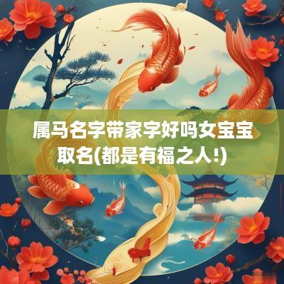 属马名字带家字好吗女宝宝取名(都是有福之人!)