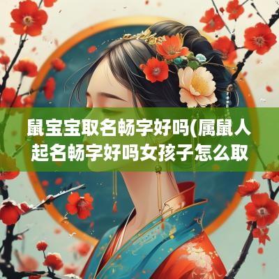鼠宝宝取名畅字好吗(属鼠人起名畅字好吗女孩子怎么取名)