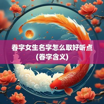 眷字女生名字怎么取好听点(眷字含义)