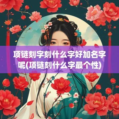 项链刻字刻什么字好加名字呢(项链刻什么字最个性)