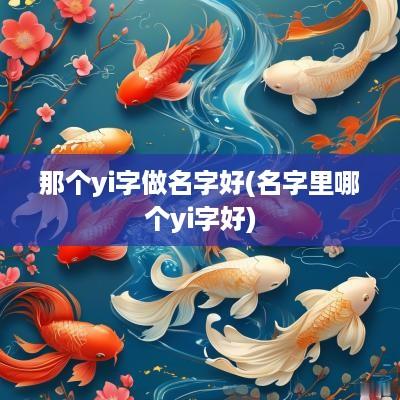 那个yi字做名字好(名字里哪个yi字好)