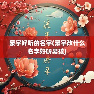 豪字好听的名字(豪字改什么名字好听男孩)