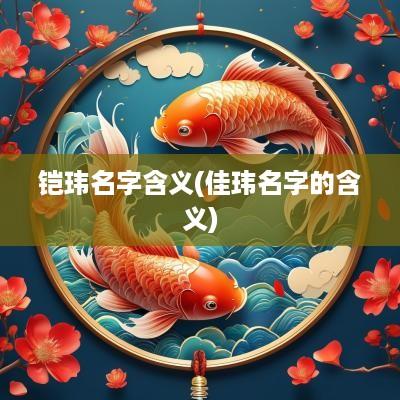 铠玮名字含义(佳玮名字的含义)