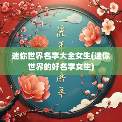 迷你世界名字大全女生(迷你世界的好名字女生)